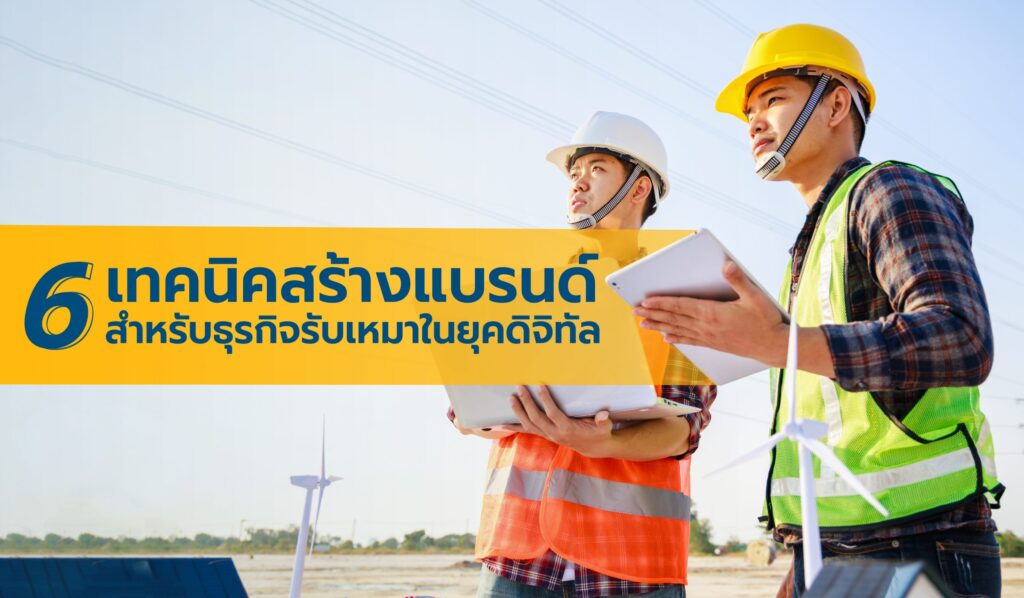 6 เทคนิคสร้างแบรนด์ สำหรับธุรกิจรับเหมาในยุคดิจิทัล